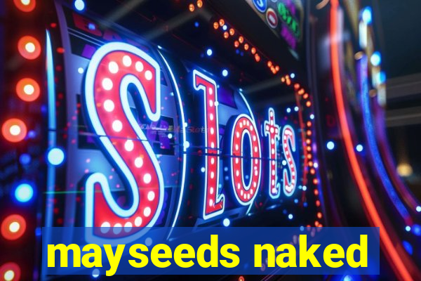 mayseeds naked